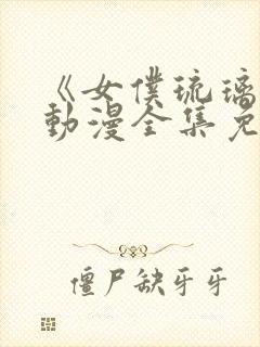 《女仆琉璃川》动漫全集免费观看