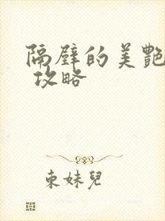 隔壁的美艳人妻 攻略