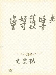 你好旧时光在哪里可以看