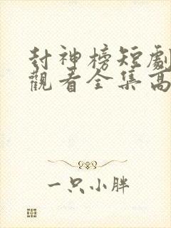 封神榜短剧免费观看全集高清