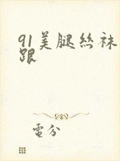 91美腿丝袜高跟