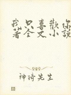 我只喜欢你 原著全文小说免费阅读全文