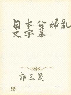 日本公妇乱偷中文字幕