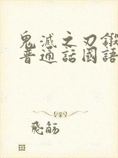 鬼灭之刃锻刀篇普通话国语版