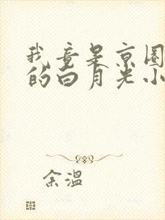 我竟是京圈太子的白月光小说免费阅读