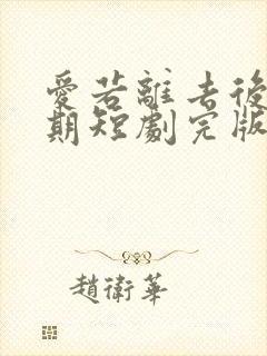 爱若离去后会无期短剧完版全集封面