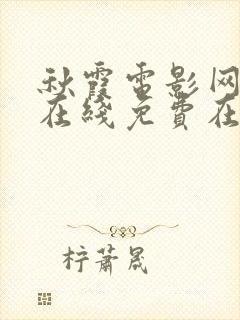 秋霞电影网手机在线免费在线观看