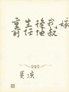 重生后我嫁给了前任他叔