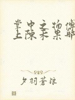 掌中之物傅慎行上陈禾果哪一章