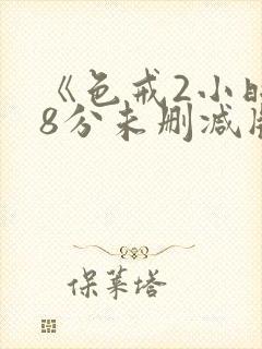 《色戒2小时38分未删减版》