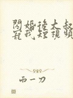 闪婚后大叔每天宠我短视频