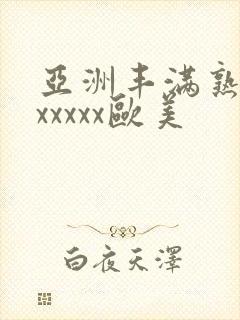 亚洲丰满熟妇乱xxxxx欧美