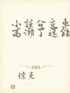 小说公交车被上高潮了还能坐吗今天小说