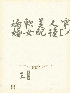 娇软美人穿成退婚女配后[八零]