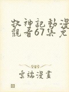 牧神记动漫在线观看67集免费播放