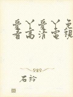 爱丫爱丫免费观看高清电视剧网站