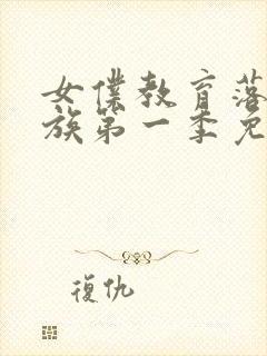 女仆教育落魄贵族第一季免费观看樱花动漫