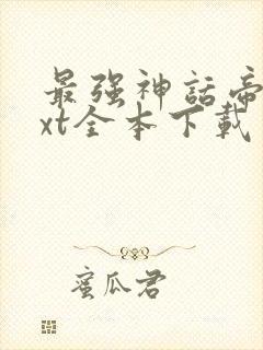 最强神话帝皇txt全本下载