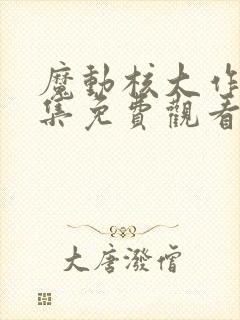 魔动核大作战全集免费观看国语版