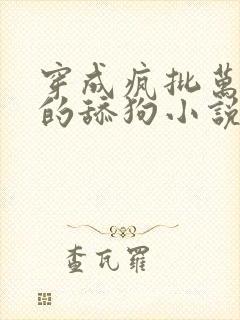 穿成疯批万人迷的舔狗小说