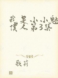 我是小小魅魔的仆人第3集