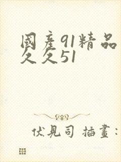国产91精品久久久51