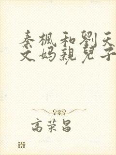 秦枫和刘天也是文妈亲儿子吗