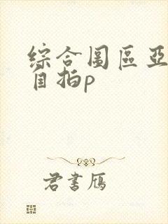 综合图区亚洲偷自拍p