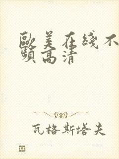 欧美在线不卡视频高清