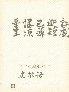 爱恨已逝许我半生凉薄短剧全集免费观看