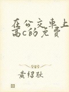 在公交车上弄到高c的免费