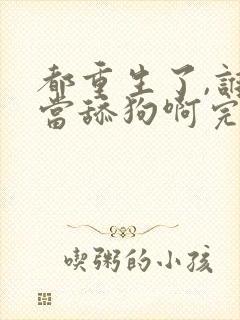 都重生了,谁还当舔狗啊完整版