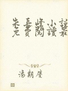 朱长峰小说全文免费阅读最新章节