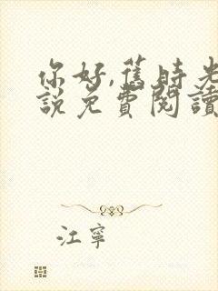 你好,旧时光小说免费阅读