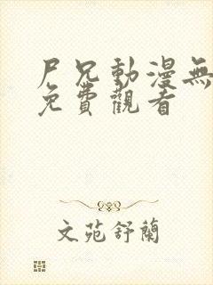 尸兄动漫无删减免费观看