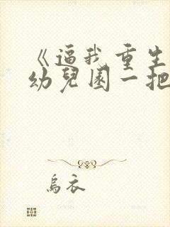 《逼我重生是吧幼儿园一把手》