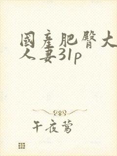 国产肥臀大屁股人妻31p