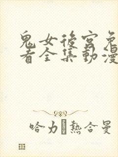 鬼女后宫免费观看全集动漫