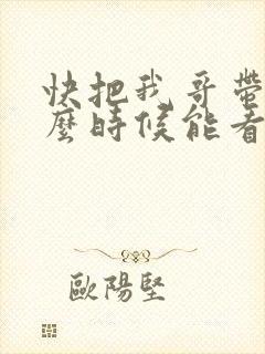 快把我哥带走什么时候能看