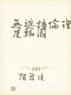 无遮挡伦理大尺度韩国