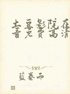 土豆影院在线观看免费高清电视剧