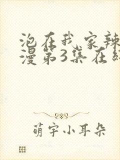 泡在我家辣妹动漫第3集在线观看