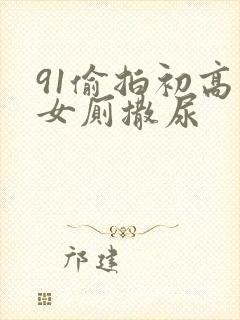 91偷拍初高中女厕撒尿