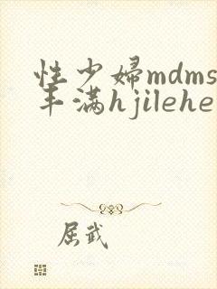 性少妇mdms丰满hjilehe
