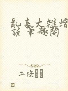 乱来大杂烩 小说 笔趣阁