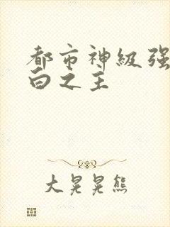 都市神级强者大白之主
