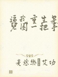 逼我重生是吧幼儿园一把手 小说