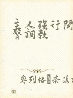 主人强行开腿虐臀调教