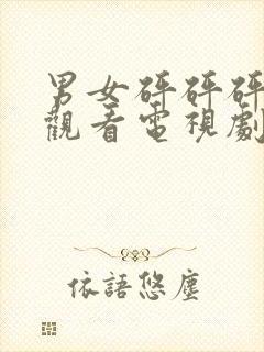 男女砰砰砰免费观看电视剧在线高清