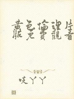 黄色伦理片成人版免费观看